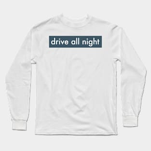 DRIVE ALL NIGHT Long Sleeve T-Shirt